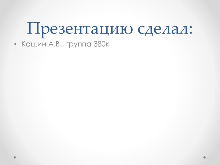 Презентацию сделал:Кошин А.В., группа 380к