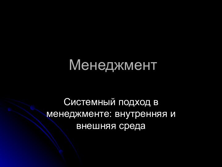 МенеджментСистемный подход в менеджменте: внутренняя и внешняя среда