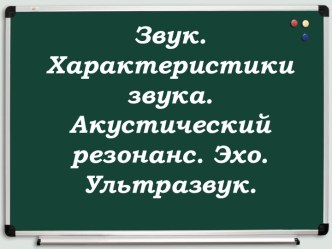 Звук. Характеристики звука. Акустический резонанс. Эхо. Ультразвук