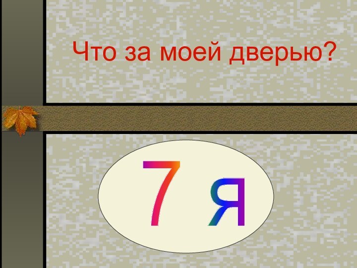 Что за моей дверью?7 я