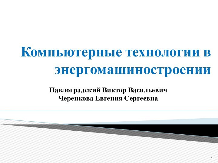 Компьютерные технологии в энергомашиностроенииПавлоградский Виктор ВасильевичЧеренкова Евгения Сергеевна