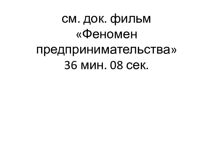 см. док. фильм  «Феномен предпринимательства» 36 мин. 08 сек.