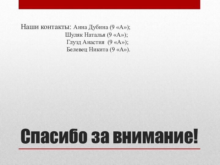 Спасибо за внимание!Наши контакты: Анна Дубина (9 «А»);