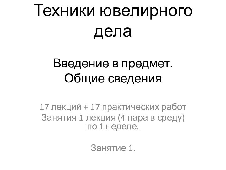 Техники ювелирного дела  Введение в предмет.  Общие сведения17 лекций +