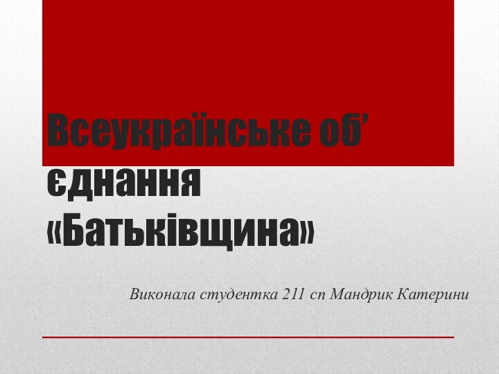 Всеукраїнське об’єднання «Батьківщина»Виконала студентка 211 сп Мандрик Катерини