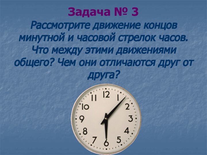 Задача № 3 Рассмотрите движение концов минутной и часовой