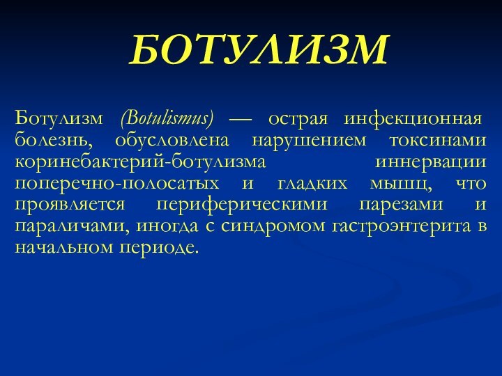 БОТУЛИЗМБотулизм (Botulismus) — острая инфекционная болезнь, обусловлена нарушением токсинами коринебактерий-ботулизма иннервации поперечно-полосатых