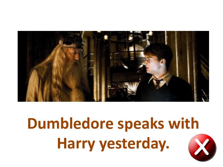 Dumbledore speaks with Harry yesterday.