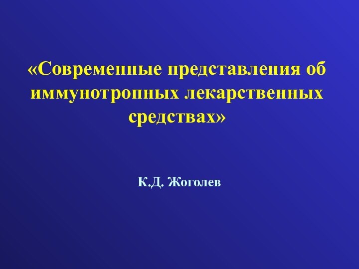 «Современные представления об иммунотропных лекарственных средствах» К.Д. Жоголев