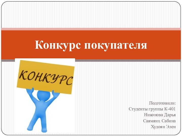 Подготовили:Студенты группы К-401Никонова ДарьяСаямянц СабинаХудоян ЭленКонкурс покупателя