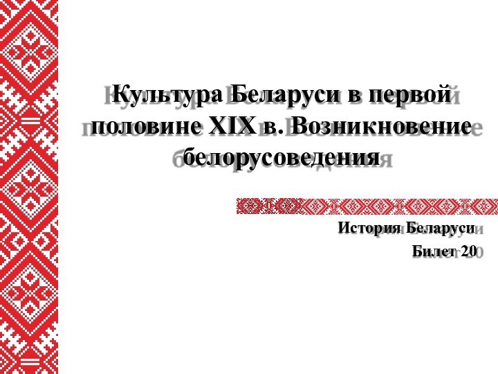 Культура Беларуси в первой половине XIX в. Возникновение белорусоведенияИстория БеларусиБилет 20