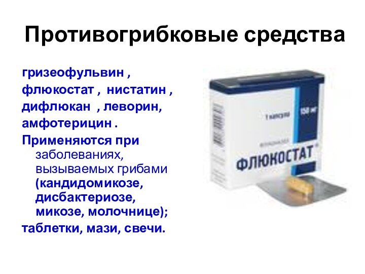 Противогрибковые средствагризеофульвин , флюкостат , нистатин , дифлюкан , леворин,  амфотерицин