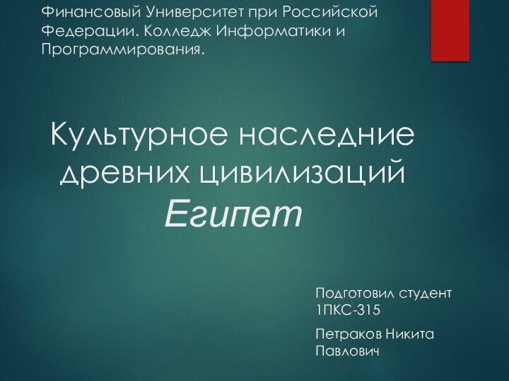 Финансовый Университет при Российской Федерации. Колледж Информатики и Программирования.Культурное наследние древних цивилизацийЕгипетПодготовил студент 1ПКС-315Петраков Никита Павлович