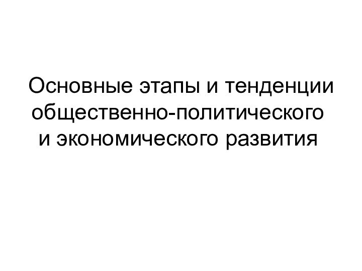 Основные этапы и тенденции общественно-политического и экономического развития