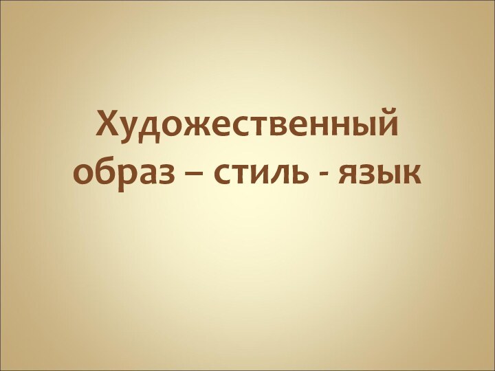 Художественный образ – стиль - язык