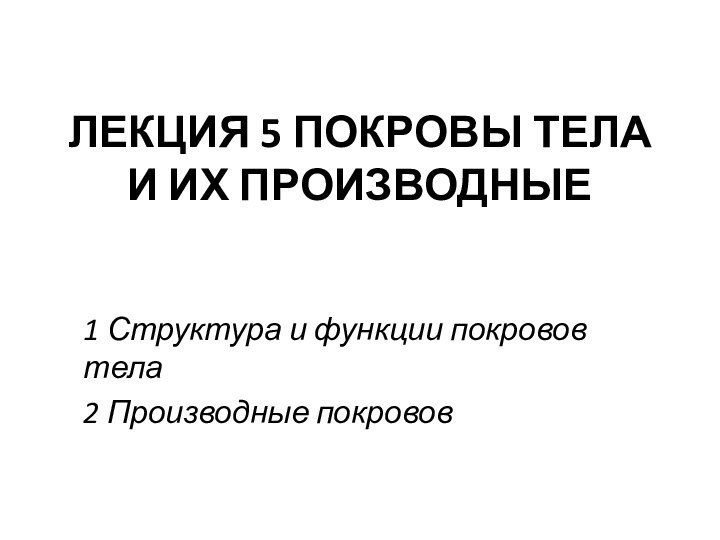 ЛЕКЦИЯ 5 ПОКРОВЫ ТЕЛА И ИХ ПРОИЗВОДНЫЕ1 Структура и функции покровов тела2 Производные покровов