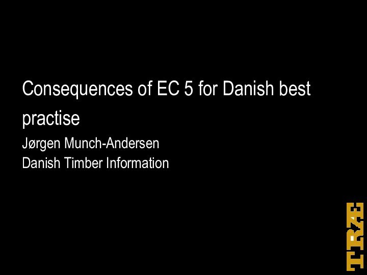 Consequences of EC 5 for Danish best practiseJørgen Munch-AndersenDanish Timber Information