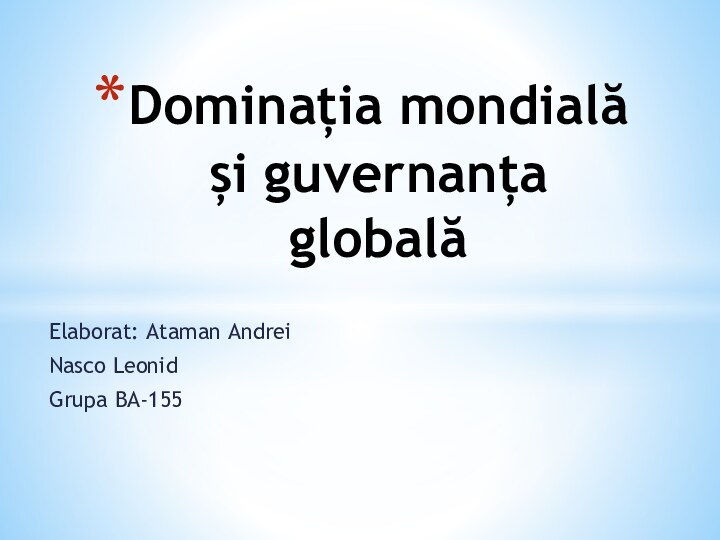 Elaborat: Ataman AndreiNasco LeonidGrupa BA-155Dominația mondială și guvernanța globală