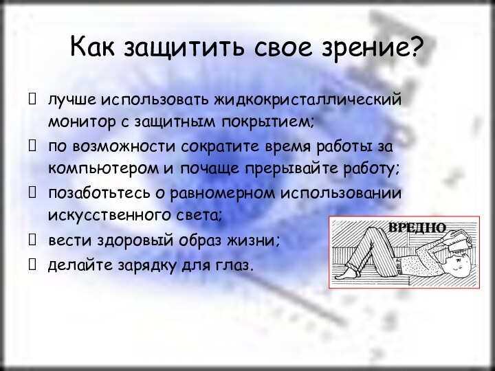 Как защитить свое зрение?лучше использовать жидкокристаллический монитор с защитным покрытием;по возможности сократите