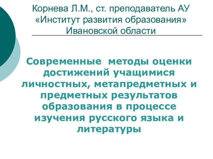 Корнева Л.М., ст. преподаватель АУ «Институт развития образования» Ивановской областиСовременные методы