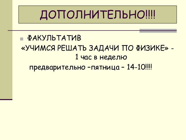 ДОПОЛНИТЕЛЬНО!!!!ФАКУЛЬТАТИВ«УЧИМСЯ РЕШАТЬ ЗАДАЧИ ПО ФИЗИКЕ» - 1 час в неделю  предварительно –пятница – 14-10!!!!