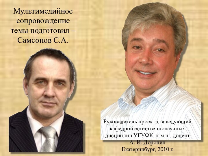 Мультимедийное сопровождение темы подготовил – Самсонов С.А.Руководитель проекта, заведующий кафедрой естественнонаучных дисциплин