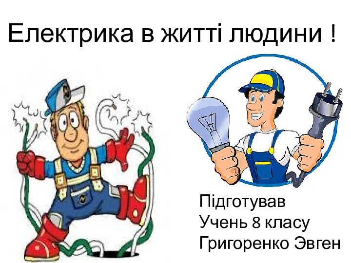 Електрика в житті людини !ПідготувавУчень 8 класуГригоренко Эвген