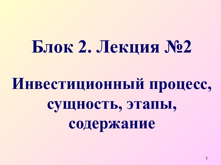 Блок 2. Лекция №2  Инвестиционный процесс, сущность, этапы, содержание