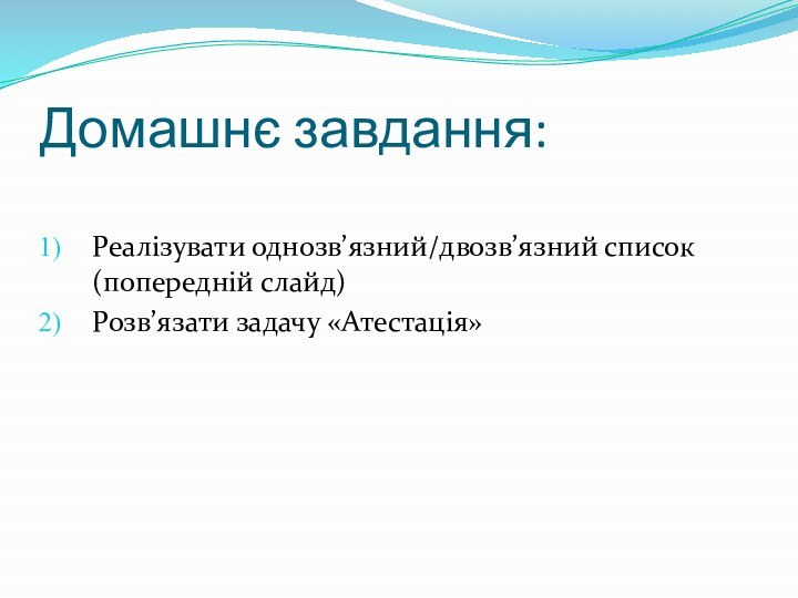 Домашнє завдання:Реалізувати однозв’язний/двозв’язний список (попередній слайд)Розв’язати задачу «Атестація»