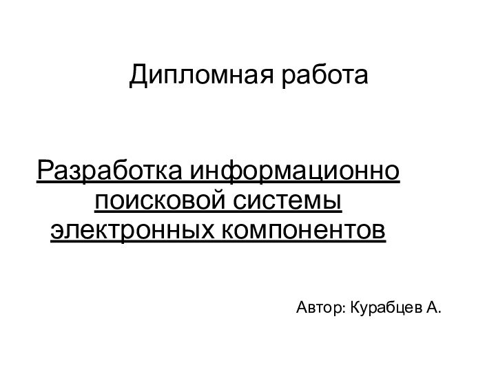 Разработка информационно поисковой системы электронных компонентовДипломная работаАвтор: Курабцев А.