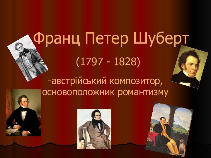 Франц Петер Шуберт(1797 - 1828)-австрійський композитор,основоположник романтизму