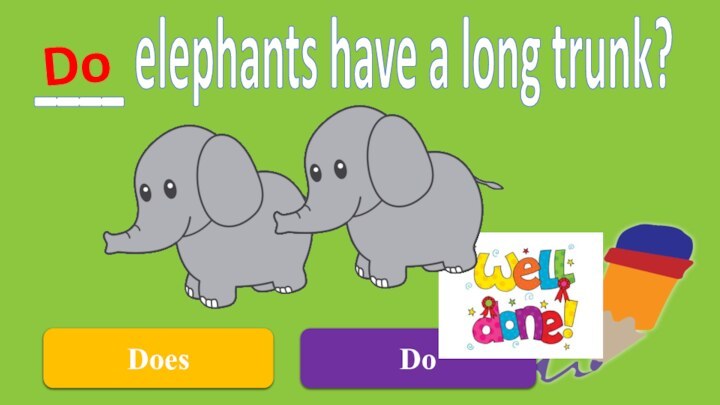 Does____ elephants have a long trunk?DoDo