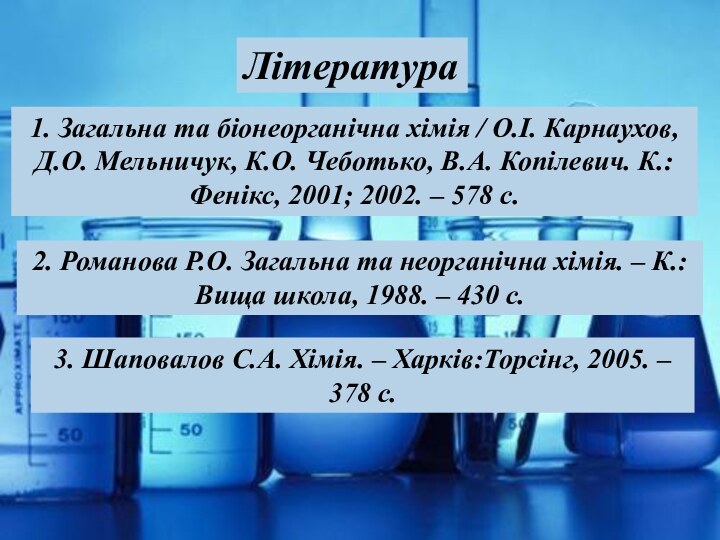 Література3. Шаповалов С.А. Хімія. – Харків:Торсінг, 2005. – 378 с.2. Романова Р.О.