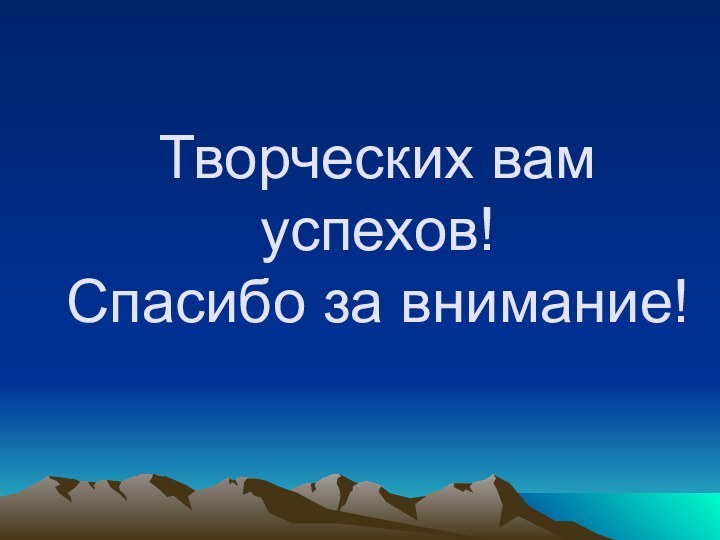 Творческих вам успехов! Спасибо за внимание!