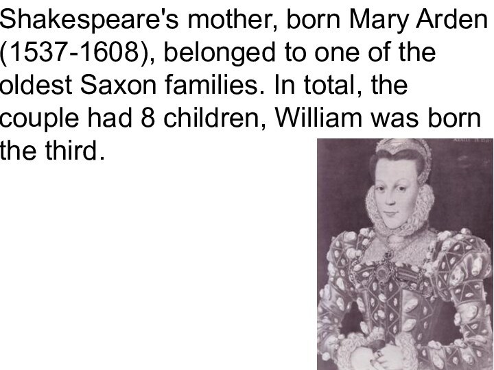 Shakespeare's mother, born Mary Arden (1537-1608), belonged to one of the oldest