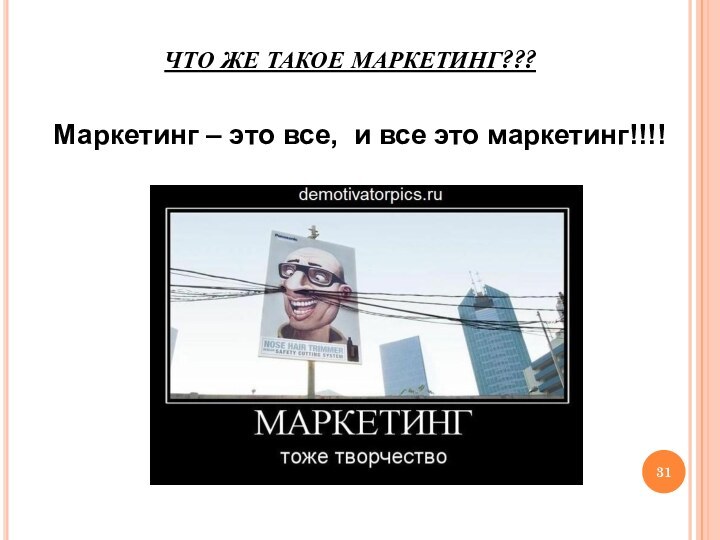 ЧТО ЖЕ ТАКОЕ МАРКЕТИНГ???Маркетинг – это все, и все это маркетинг!!!!