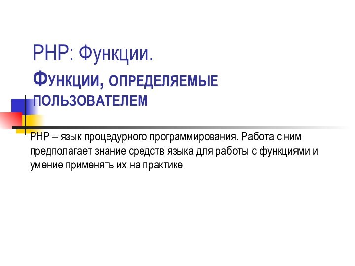 PHP: Функции. Функции, определяемые пользователемPHP – язык процедурного программирования. Работа с ним