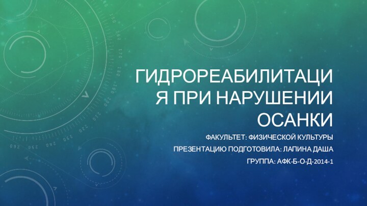 ГИДРОРЕАБИЛИТАЦИЯ ПРИ НАРУШЕНИИ ОСАНКИ ФАКУЛЬТЕТ: ФИЗИЧЕСКОЙ КУЛЬТУРЫПРЕЗЕНТАЦИЮ ПОДГОТОВИЛА: ЛАПИНА ДАШАГРУППА: АФК-Б-О-Д-2014-1