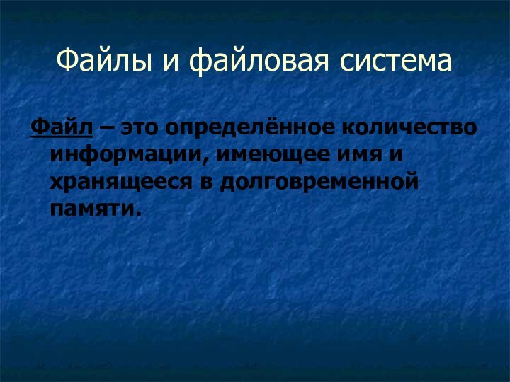 Файлы и файловая системаФайл – это определённое количество информации, имеющее имя и хранящееся в долговременной памяти.