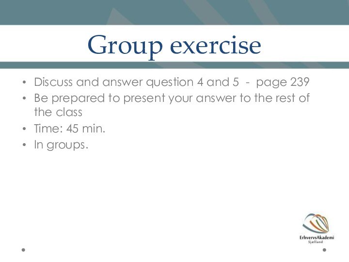 Group exerciseDiscuss and answer question 4 and 5 - page 239Be prepared