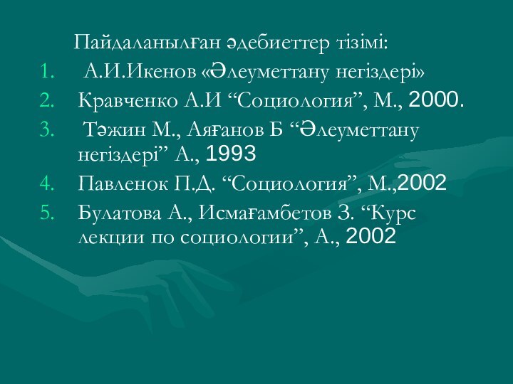 Пайдаланылған әдебиеттер тізімі: А.И.Икенов «Әлеуметтану негіздері» Кравченко А.И “Социология”,