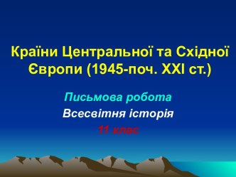 Країни Центральної та Східної Європи (1945-поч. ХХІ ст.). Письмова робота