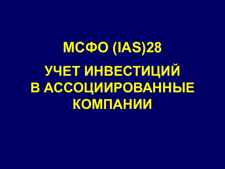 МСФО (IAS)28УЧЕТ ИНВЕСТИЦИЙ  В АССОЦИИРОВАННЫЕ КОМПАНИИ