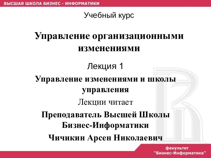 Учебный курс  Управление организационными изменениямиЛекция 1Управление изменениями и школы управленияЛекции читаетПреподаватель