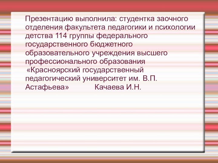 Презентацию выполнила: студентка заочного отделения факультета педагогики и психологии детства