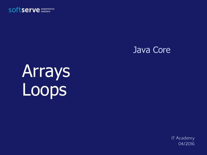 Arrays LoopsJava CoreIT Academy04/2016