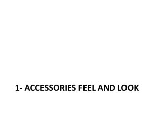 Accessories feel and look