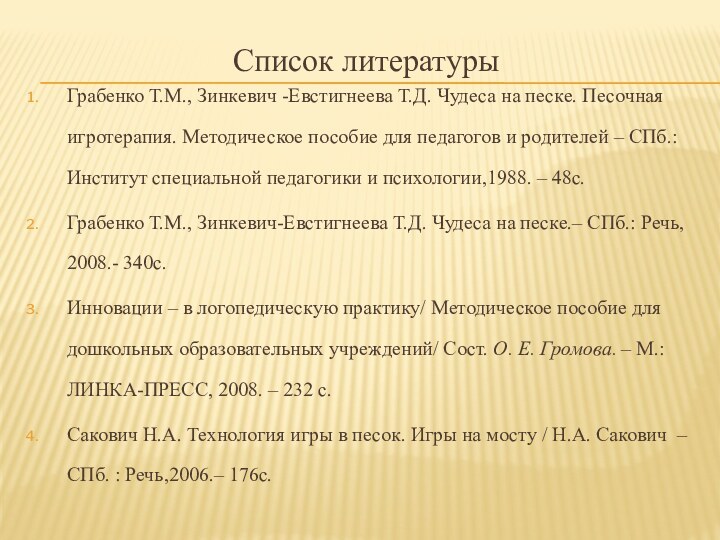 Список литературыГрабенко Т.М., Зинкевич -Евстигнеева Т.Д. Чудеса на песке. Песочная игротерапия. Методическое