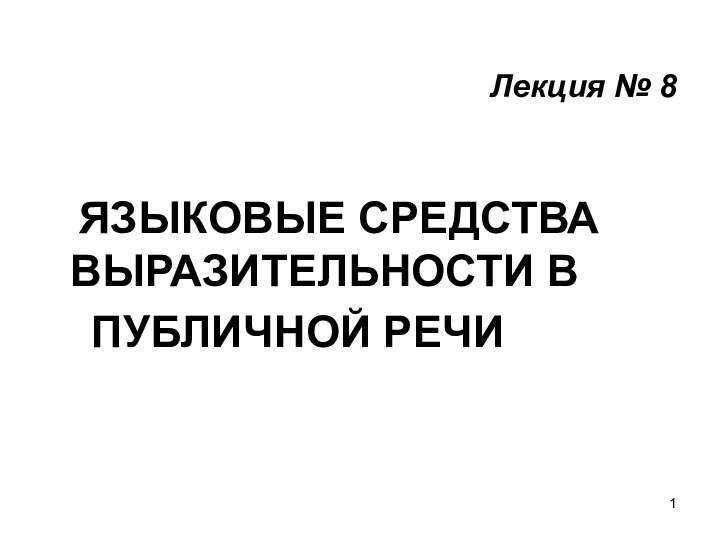 Лекция № 8		ЯЗЫКОВЫЕ СРЕДСТВА ВЫРАЗИТЕЛЬНОСТИ В	 ПУБЛИЧНОЙ РЕЧИ