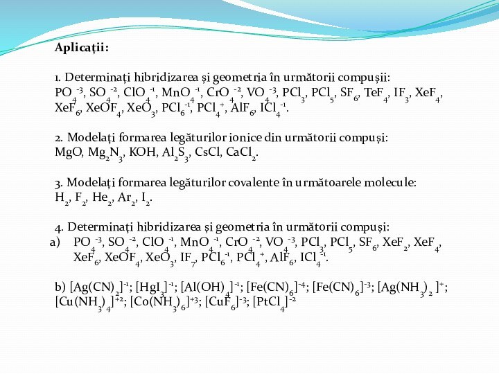 Aplicaţii: 1. Determinaţi hibridizarea şi geometria în următorii compuşii: PO4-3, SO4-2, ClO4-1,
